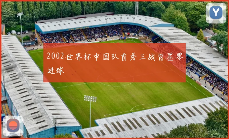 2002世界杯中国队首秀三战皆墨零进球